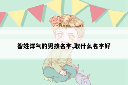 昝姓洋气的男孩名字,取什么名字好